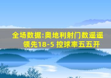 全场数据:奥地利射门数遥遥领先18-5 控球率五五开